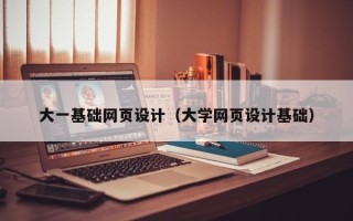 平湖大一基础网页设计（大学网页设计基础）