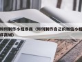 平湖如何制作小程序商（如何制作自己的微信小程序商城）